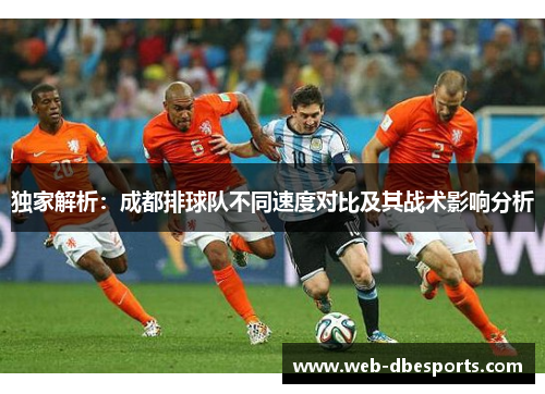 独家解析：成都排球队不同速度对比及其战术影响分析