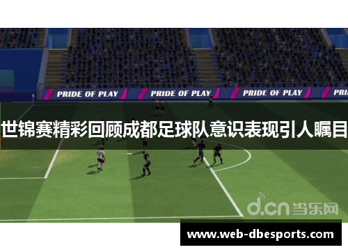 世锦赛精彩回顾成都足球队意识表现引人瞩目
