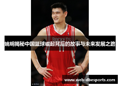 姚明揭秘中国篮球崛起背后的故事与未来发展之路
