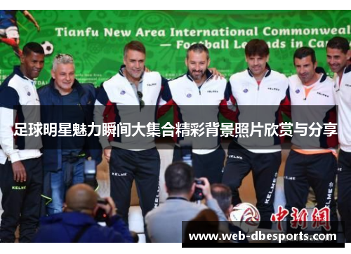 足球明星魅力瞬间大集合精彩背景照片欣赏与分享