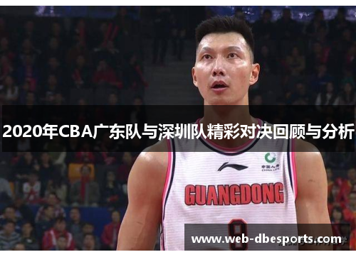 2020年CBA广东队与深圳队精彩对决回顾与分析