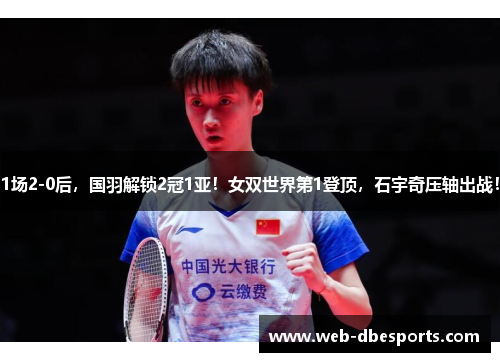 1场2-0后，国羽解锁2冠1亚！女双世界第1登顶，石宇奇压轴出战！